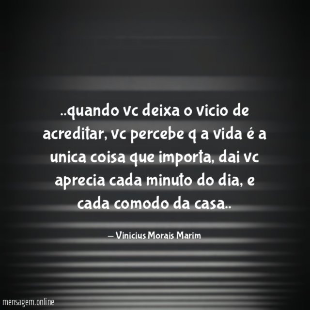 quando vc deixa o vicio de acreditar