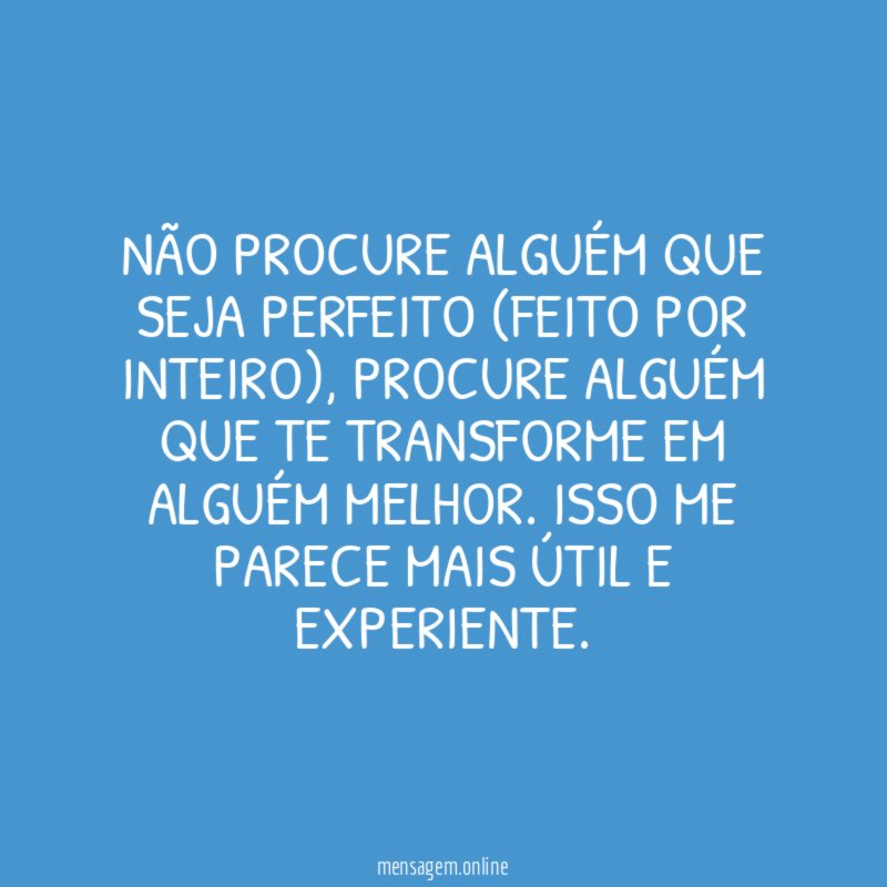 Não procure alguém que seja perfeito (feito por inteiro)