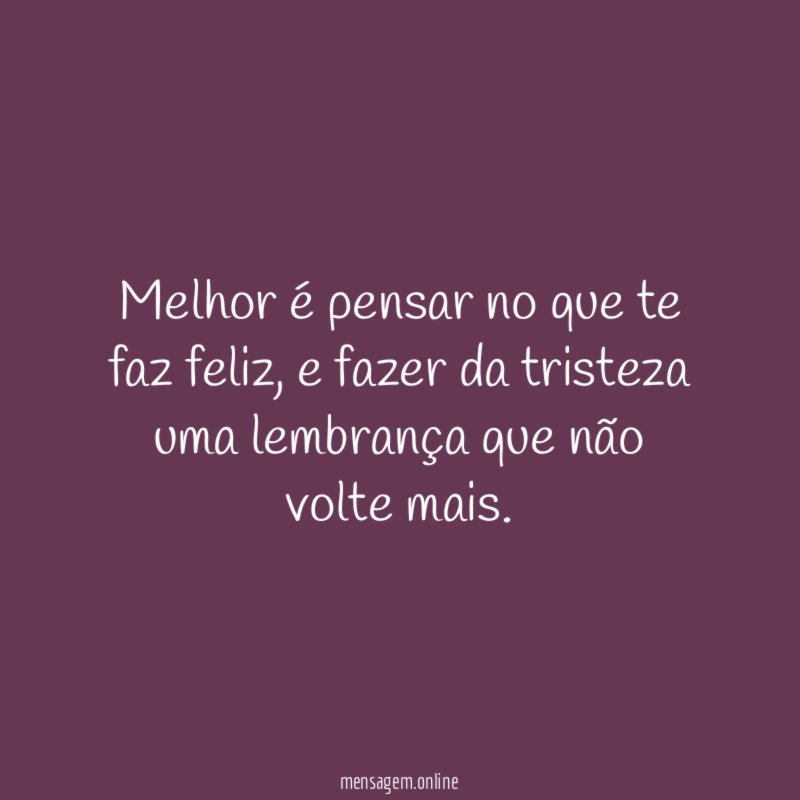 Melhor é pensar no que te faz feliz