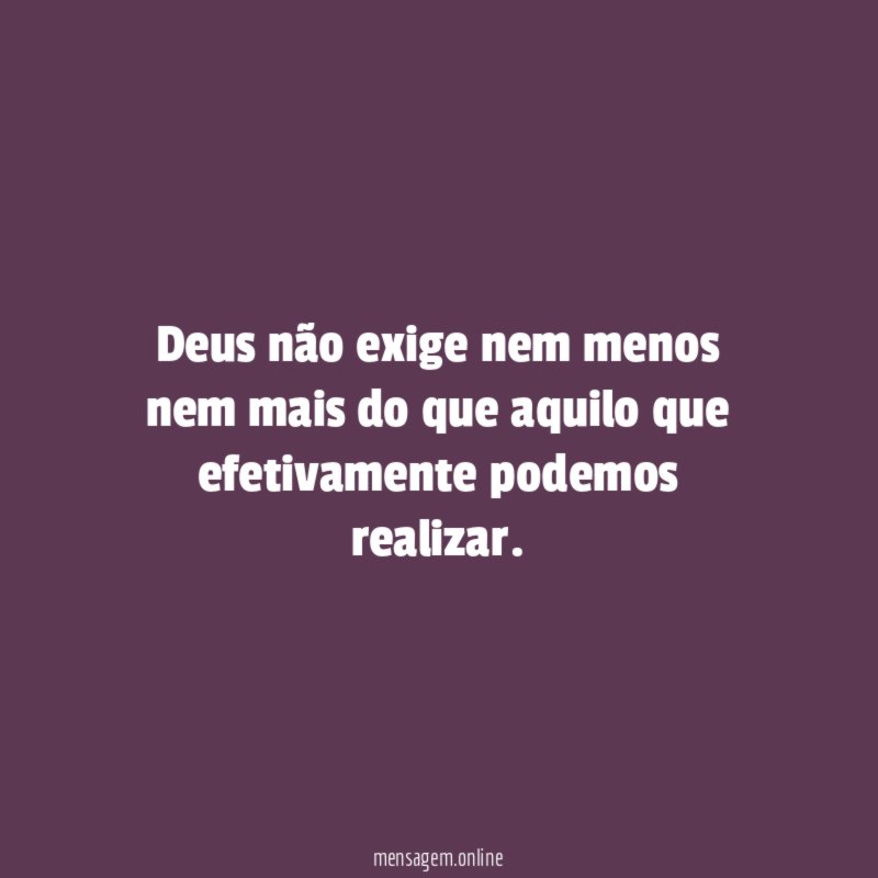 Deus não exige nem menos nem mais do