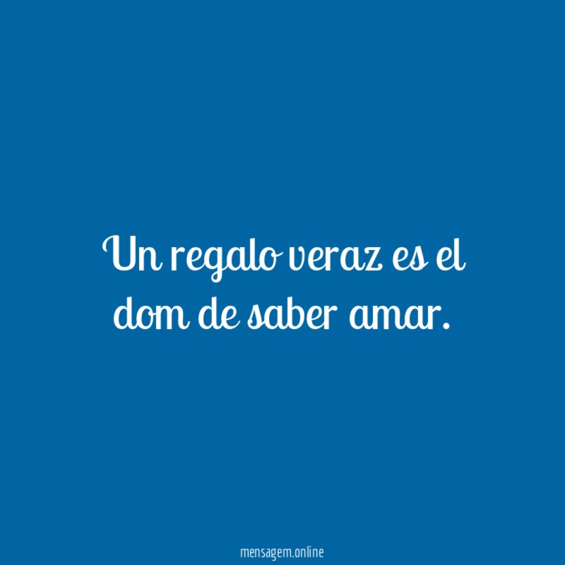 Un regalo veraz es el dom de saber amar