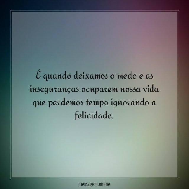 É quando deixamos o medo e as inseguranças