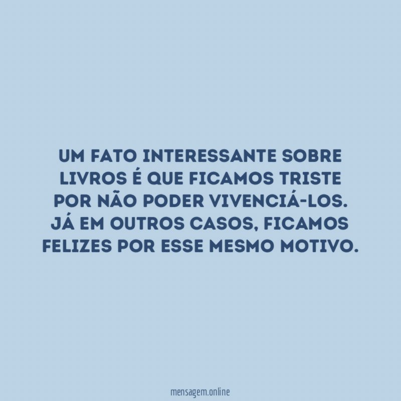 Um fato interessante sobre livros é que ficamos