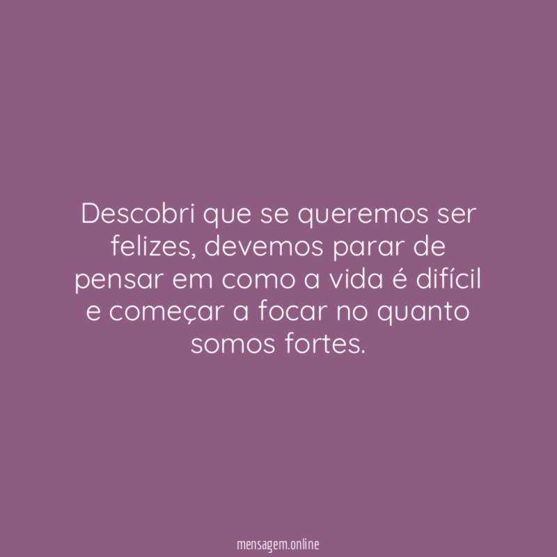 Descobri que se queremos ser felizes