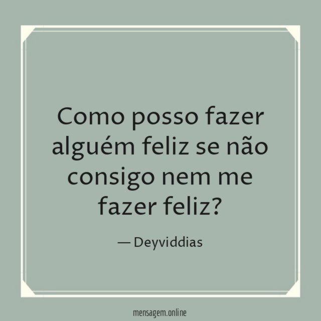 Como posso fazer alguém feliz se não consigo