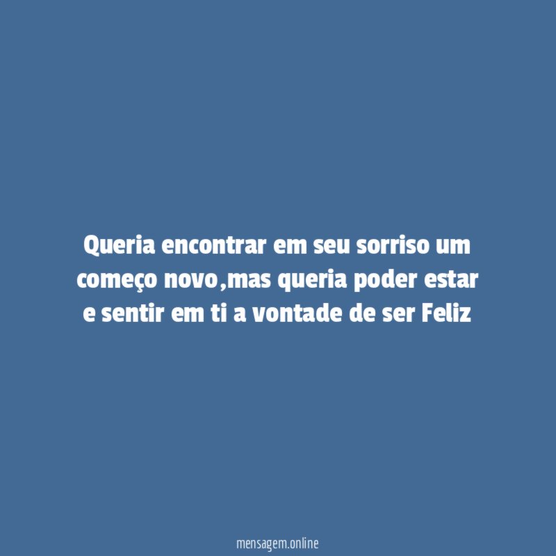 queria encontrar em seu sorriso um começo novo