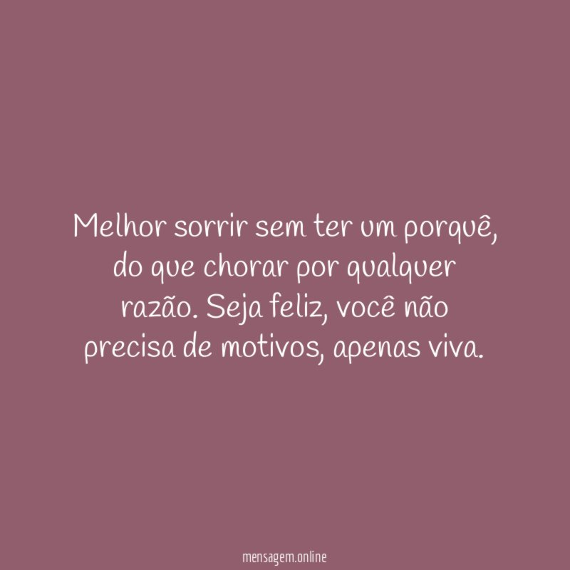 Melhor sorrir sem ter um porquê