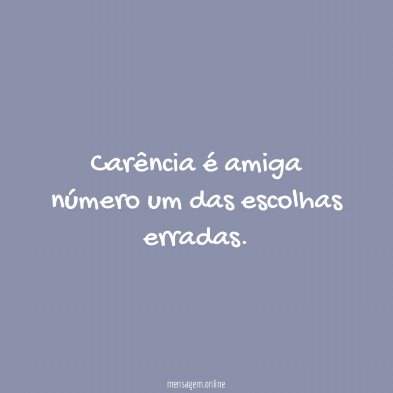 Carência é amiga número um das escolhas erradas