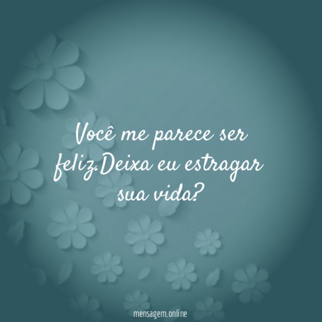 Você me parece ser feliz