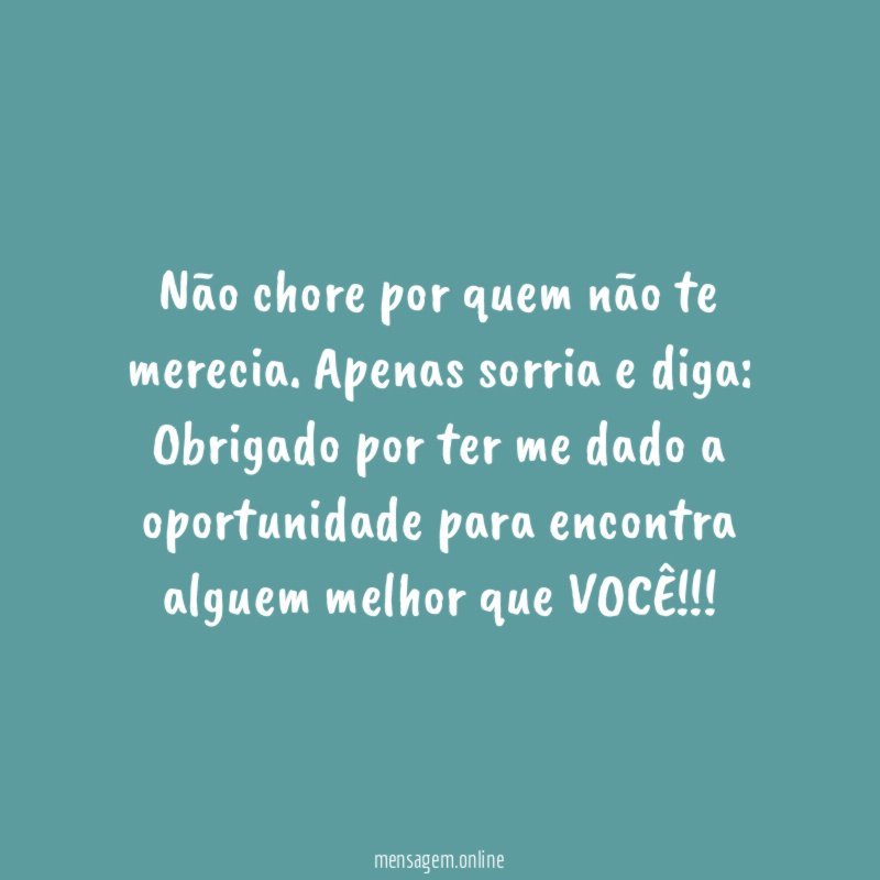 Não chore por quem não te merecia