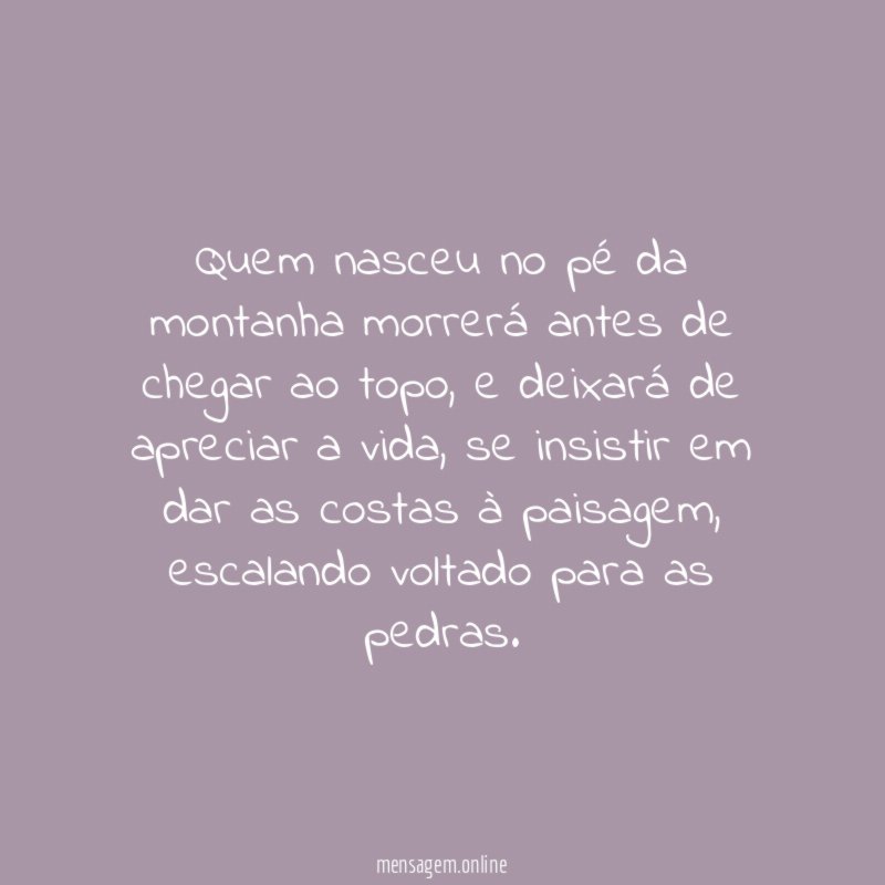 Quem nasceu no pé da montanha morrerá antes de chegar ao topo