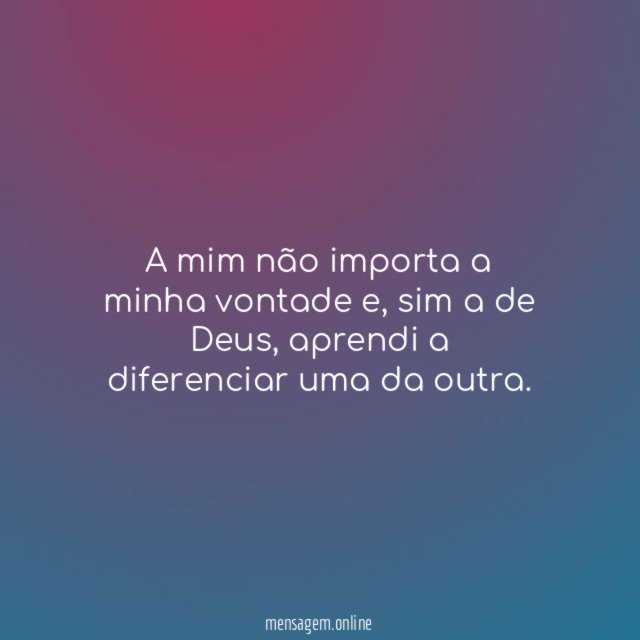 A mim não importa a minha vontade