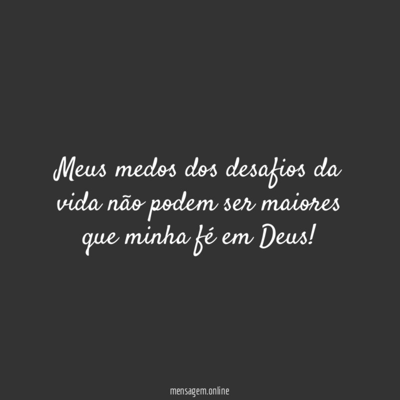 Meus medos dos desafios da vida não podem