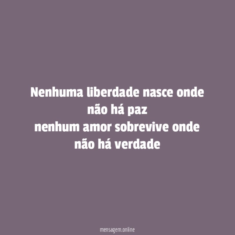 nenhuma liberdade nasce onde não há paz nenhum amor