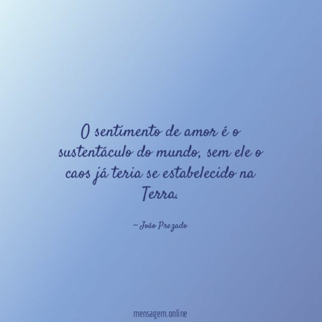 O sentimento de amor é o sustentáculo do mundo