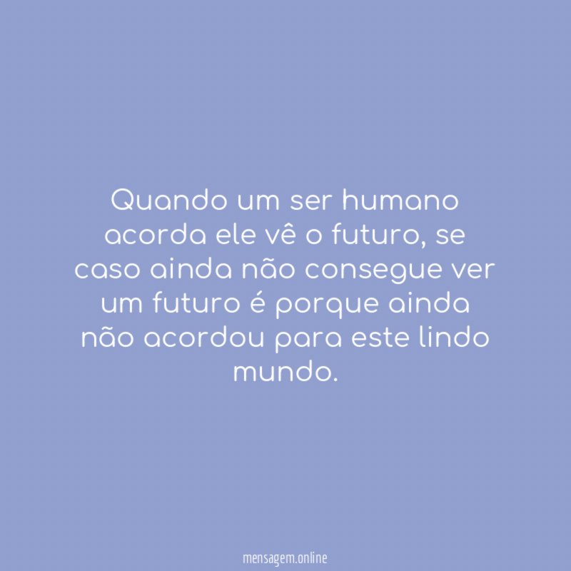 Quando um ser humano acorda ele vê o futuro