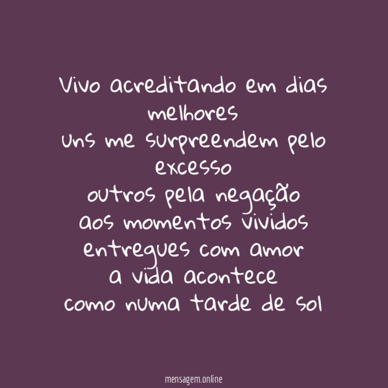 Vivo acreditando em dias melhores uns me surpreendem pelo