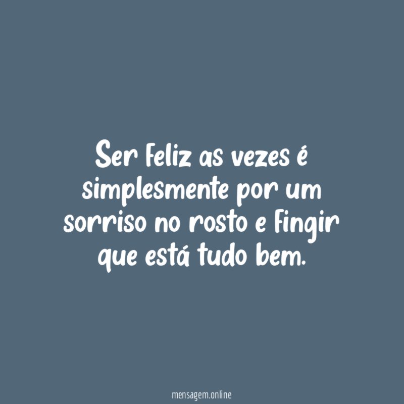 Ser feliz as vezes é simplesmente por um