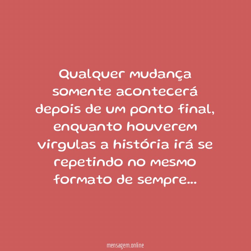 Qualquer mudança somente acontecerá depois de um ponto final