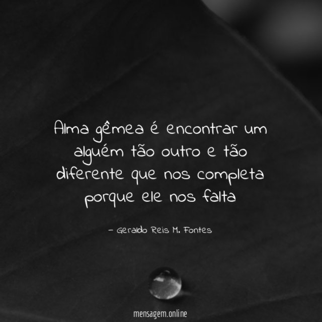 Alma gêmea é encontrar um alguém tão outro