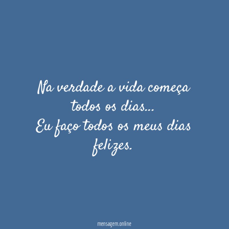 Na verdade a vida começa todos os dias