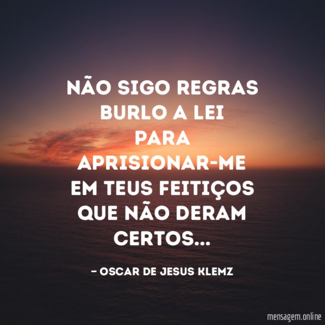 Não sigo regras burlo a lei para aprisionar-me em teus feitiços
