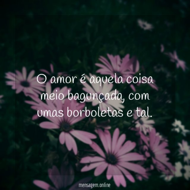 O amor é aquela coisa meio bagunçada