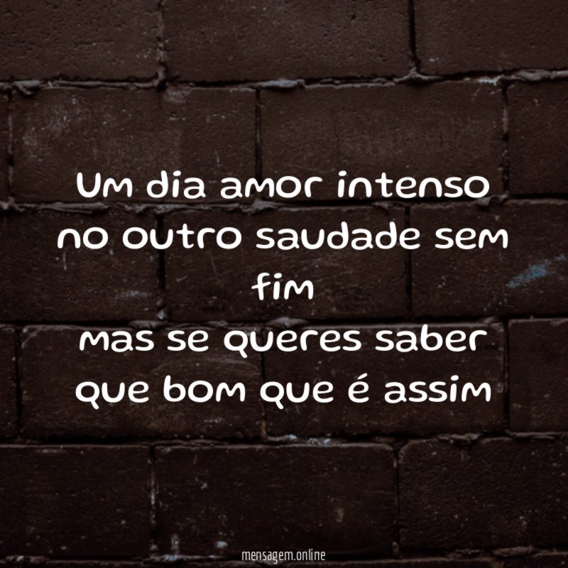 um dia amor intenso no outro saudade sem