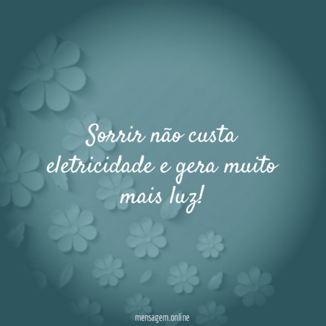Sorrir não custa eletricidade e gera muito mais luz