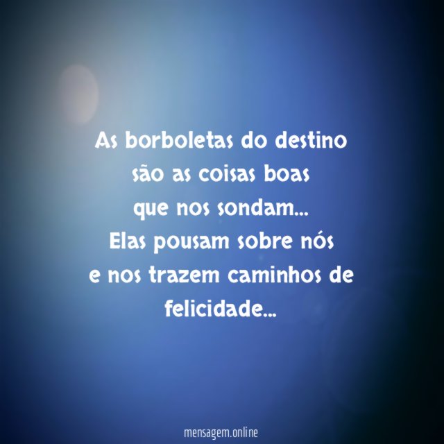 As borboletas do destino são as coisas boas que nos sondam
