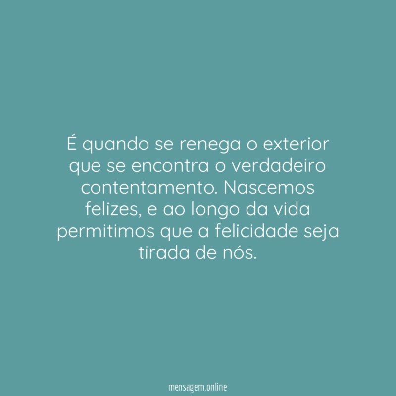 É quando se renega o exterior que se encontra o verdadeiro contentamento