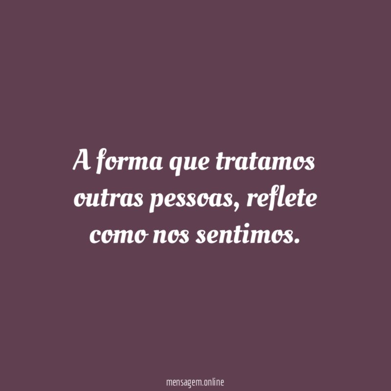 A forma que tratamos outras pessoas