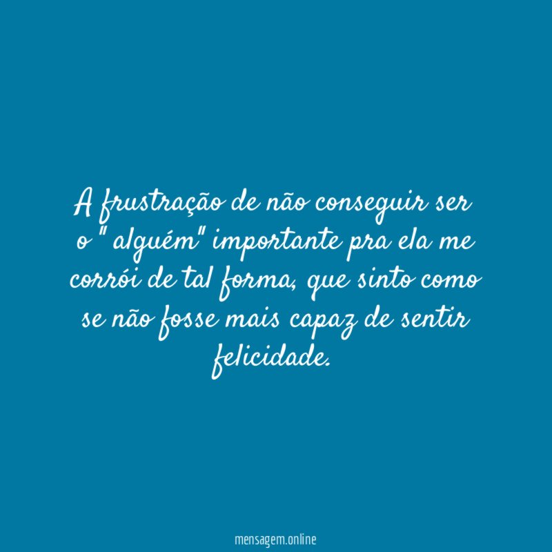 A frustração de não conseguir ser o ''