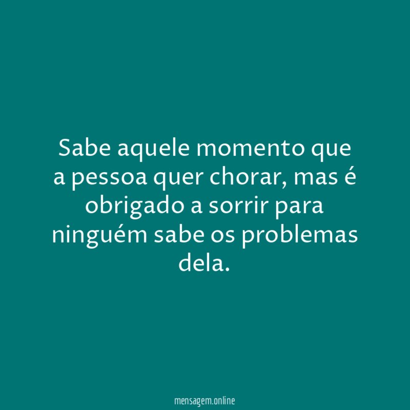 Sabe aquele momento que a pessoa quer chorar