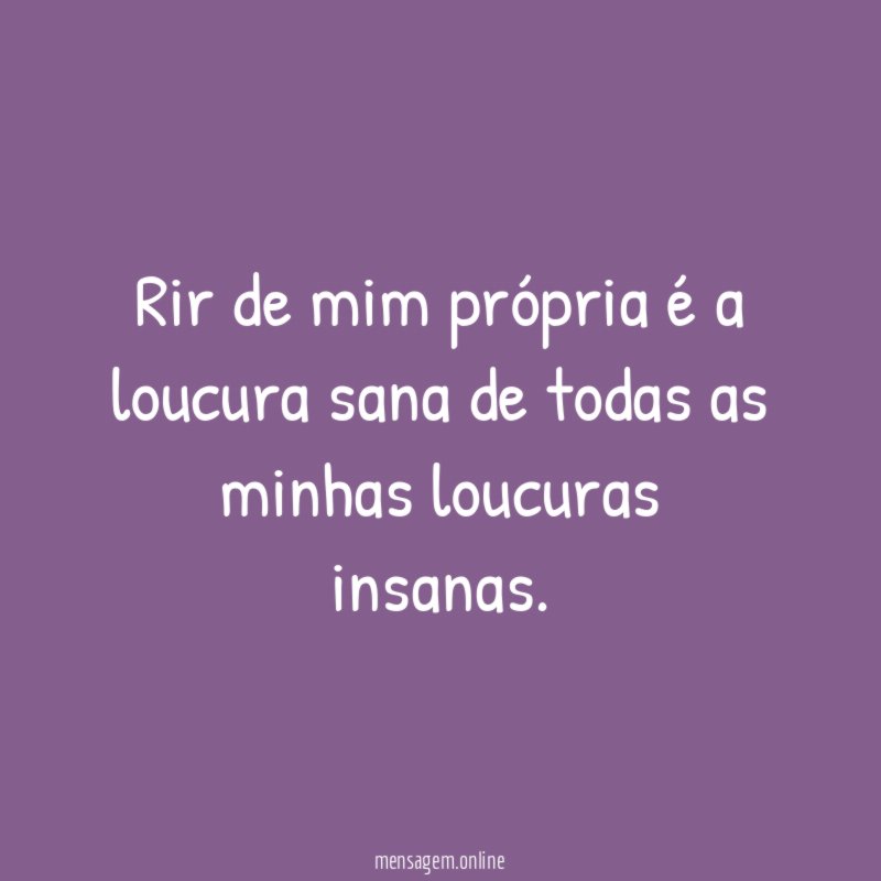 Rir de mim própria é a loucura sana