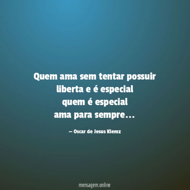 Quem ama sem tentar possuir liberta e é
