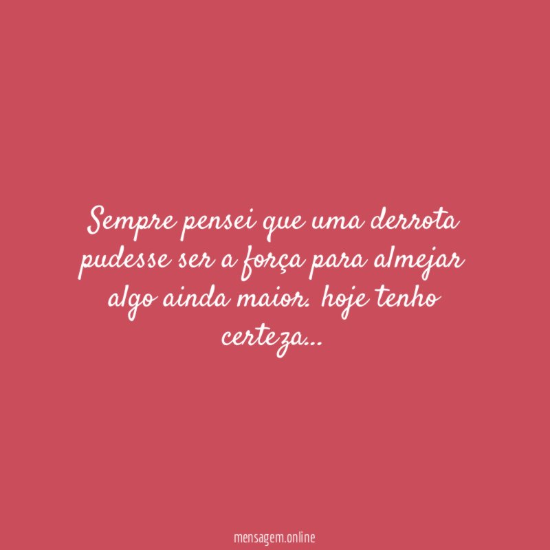 Sempre pensei que uma derrota pudesse ser
