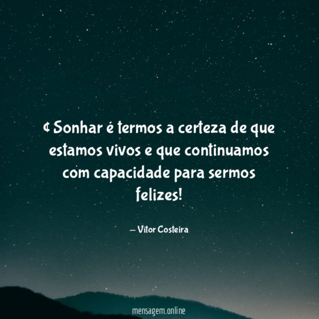 • Sonhar é termos a certeza de que estamos