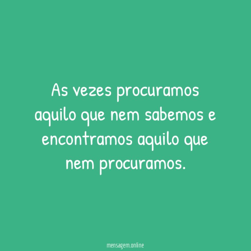 As vezes procuramos aquilo que nem sabemos