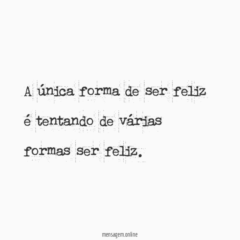 A única forma de ser feliz é tentando