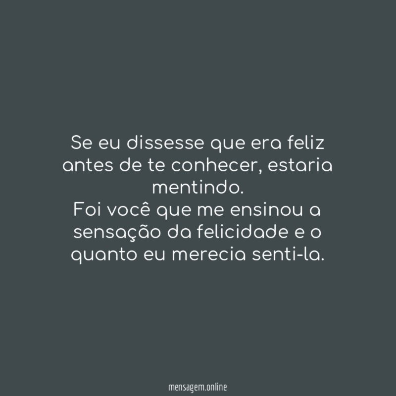 Se eu dissesse que era feliz antes de te conhecer