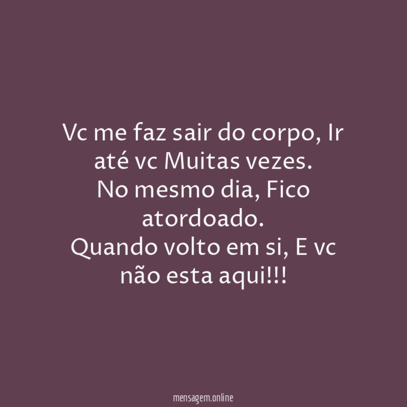 Vc me faz sair do corpo