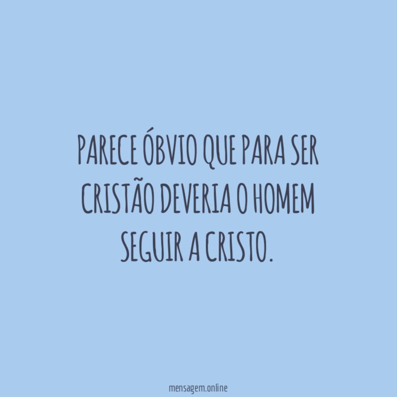 Parece óbvio que para ser cristão deveria