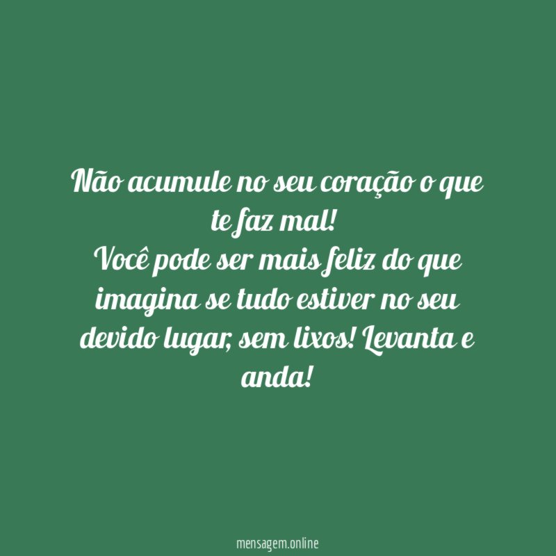 Não acumule no seu coração o que te faz mal