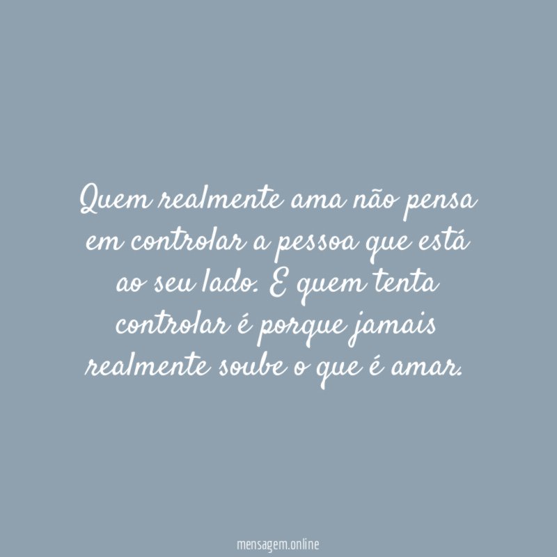 Quem realmente ama não pensa em controlar a