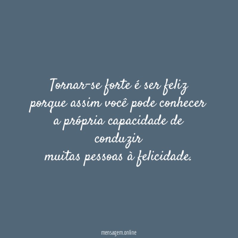 Tornar-se forte é ser feliz porque assim você pode