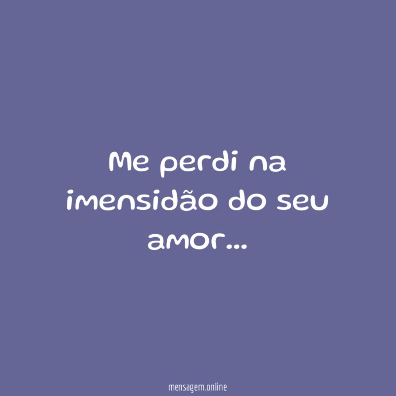 Me perdi na imensidão do seu amor