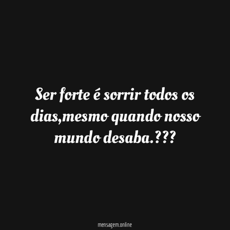 Ser forte é sorrir todos os dias