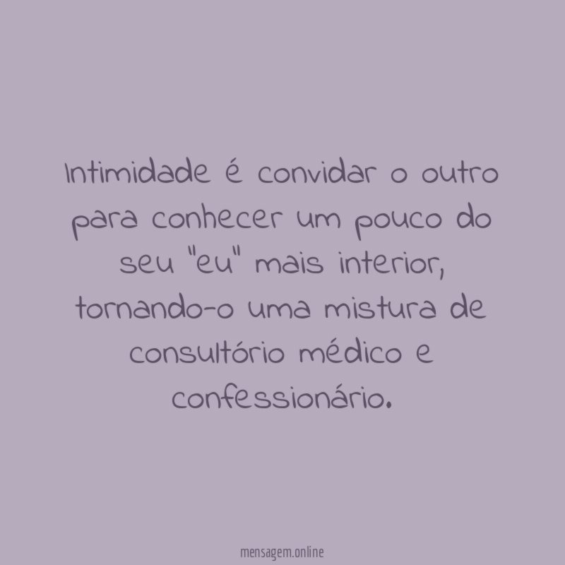 Intimidade é convidar o outro para conhecer um