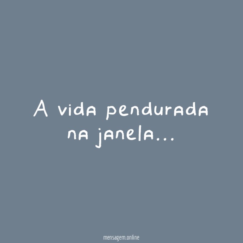 A vida pendurada na janela